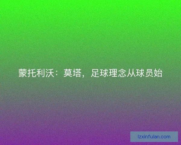 蒙托利沃：莫塔，足球理念从球员始